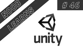 Noob Learns Unity #46