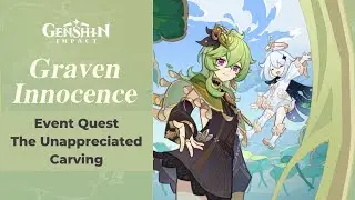 The Unappreciated Carving - Graven Innocence Event | Genshin Impact 3.0