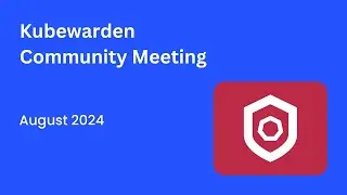 Kubewarden Community Meeting August 2024