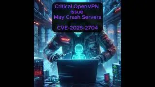 Critical OpenVPN Issue May Crash Servers - CVE-2025-2704
