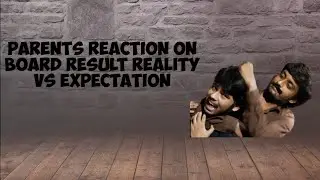 Parents reaction on board result:Reality vs Expectation