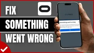 How to Fix Meta Quest App Something Went Wrong Error