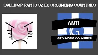 Løllipøp Rants S3 E3: Grounding Countries (YT User)