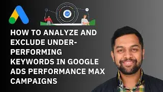 How to Analyze and Exclude Under-Performing Keywords in Google Ads Performance Max Campaigns