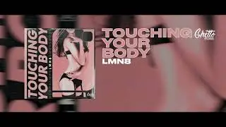 LMN8 - Touching Your Body