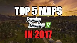 Top 5 Maps for Farming Simulator 17 in 2017