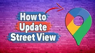 How to Update Street View in Google Maps?