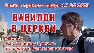 Вавилон в Церкви - часть 1 (запись прямого эфира от 17.05.2025)