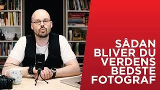 Sådan bliver du verdens bedste fotograf