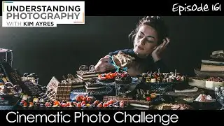 Cinematic Photo Challenge - Episode 161 of Understanding Photography with Kim Ayres