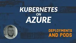Kubernetes on Azure - Fundamentals #3 - Pods and Deployments