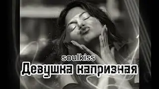 Soulkiss -девушка капризная