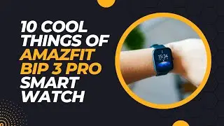 10 Cool Things of Amazfit Bip 3 Pro Smart Watch