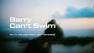 Barry Can't Swim // Skylab District (Extended)