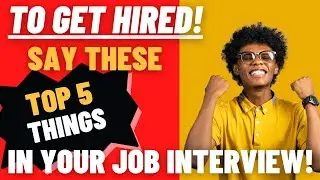 What to Say In An Interview - The Top 5 Best For Your Success!