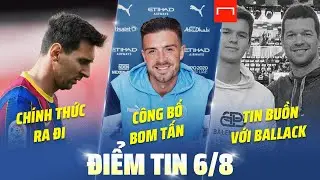TIN BÓNG ĐÁ HÔM NAY: MESSI RỜI BARCA - GREALISH GIA NHẬP MAN CITY