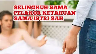selingkuh sama pelakor ketahuan sama istri sahnya