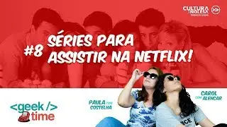 Geek Time #9 - Séries para assistir na Netflix!