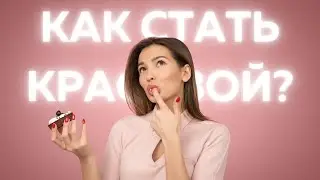 Каждая женщина - КРАСИВА, но с чего начать?