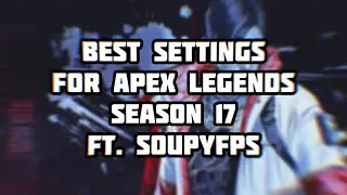 THE BEST APEX LEGENDS SETTINGS GOING INTO SEASON 17 | SoupyFPS