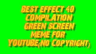 BEST EFFECT 40 COMPILATION GREEN SCREEN MEME FOR YOUTUBE(No Copyright)