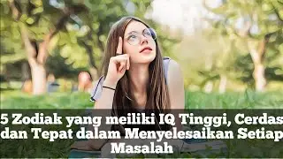 5 Zodiak yang meiliki IQ Tinggi, Cerdas dan Tepat dalam Menyelesaikan Setiap Masalah