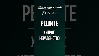Решите ХИТРОЕ неравенство