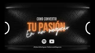 EPISODIO 5 - Como convertir tu pasión en un negocio rentable