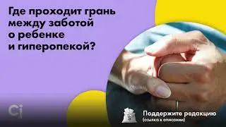 Где проходит грань между заботой о ребенке и гиперопекой?