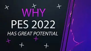 Why PES 2022 has GREAT POTENTIAL