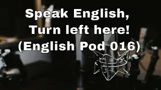 Speak English, Turn left here! (English Pod 016)