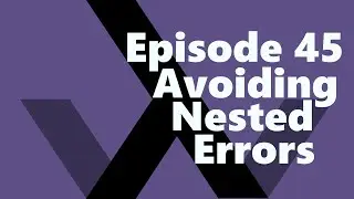 Episode 45: Avoiding Nested Errors