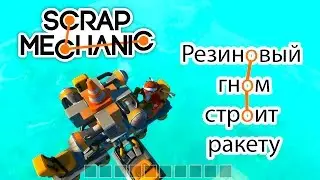 Scrap Mechanic | Резиновый гном строит ракету!