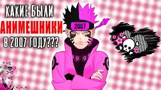 КАКИЕ БЫЛИ АНИМЕШНИКИ В 2007 ГОДУ? [ВЕРНИТЕ МНЕ МОЙ 2007]
