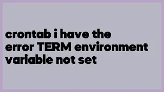 crontab i have the error TERM environment variable not set  (1 answer)