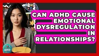 Can ADHD Cause Emotional Dysregulation in Relationships? | Managing Your ADHD