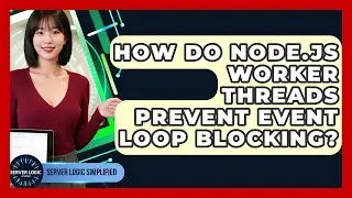 How Do Node.js Worker Threads Prevent Event Loop Blocking? - Server Logic Simplified