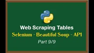 Web Scraping Tables with Python Series - Selenium | Beautiful Soup | API Scraping [Part 9/9]