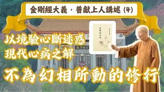 【祈願333】｜普獻上人開示｜不為幻相所動的修行｜以境驗心斷迷惑、凡所有相皆是虛妄、現代心病之解｜摘錄《金剛經大義》，普獻上人講述｜第四集