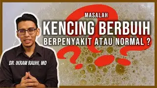 Punca dan Penyebab Kencing Berbuih - Bahaya atau Normal Sahaja?