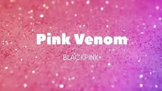 Pink Venom - Song By BLACKPINK