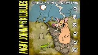 Angry Johnny And The Killbillies, The Pigs Are In The Graveyard