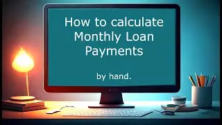 How to calculate Monthly Loan Payments by hand.