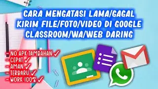CARA MENGATASI LAMA/GAGAL KIRIM FILE/FOTO/VIDEO DI GOOGLE CLASSROOM/WA/WEB DARING