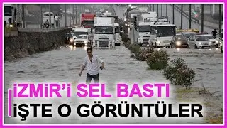İzmir Sel Bastı l Saniye saniye görüntüler