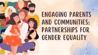 GENDER EQUALITY: ENGAGING PARENTS AND COMMUNITIES IN PARTNERSHIP TO GENDER EQUALITY.