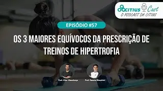 Os 3 Maiores Equívocos da Prescrição de Treinos de Hipertrofia - Citius Cast #57