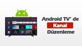 Android TV' de Kanal Düzenleme ve Sıralama (Kanal Taşıma, Sıralama, Atlama, Tarama İşlemi)
