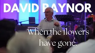 David Raynor: When the flowers have gone