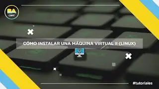 Cómo instalar una máquina virtual II (Linux)